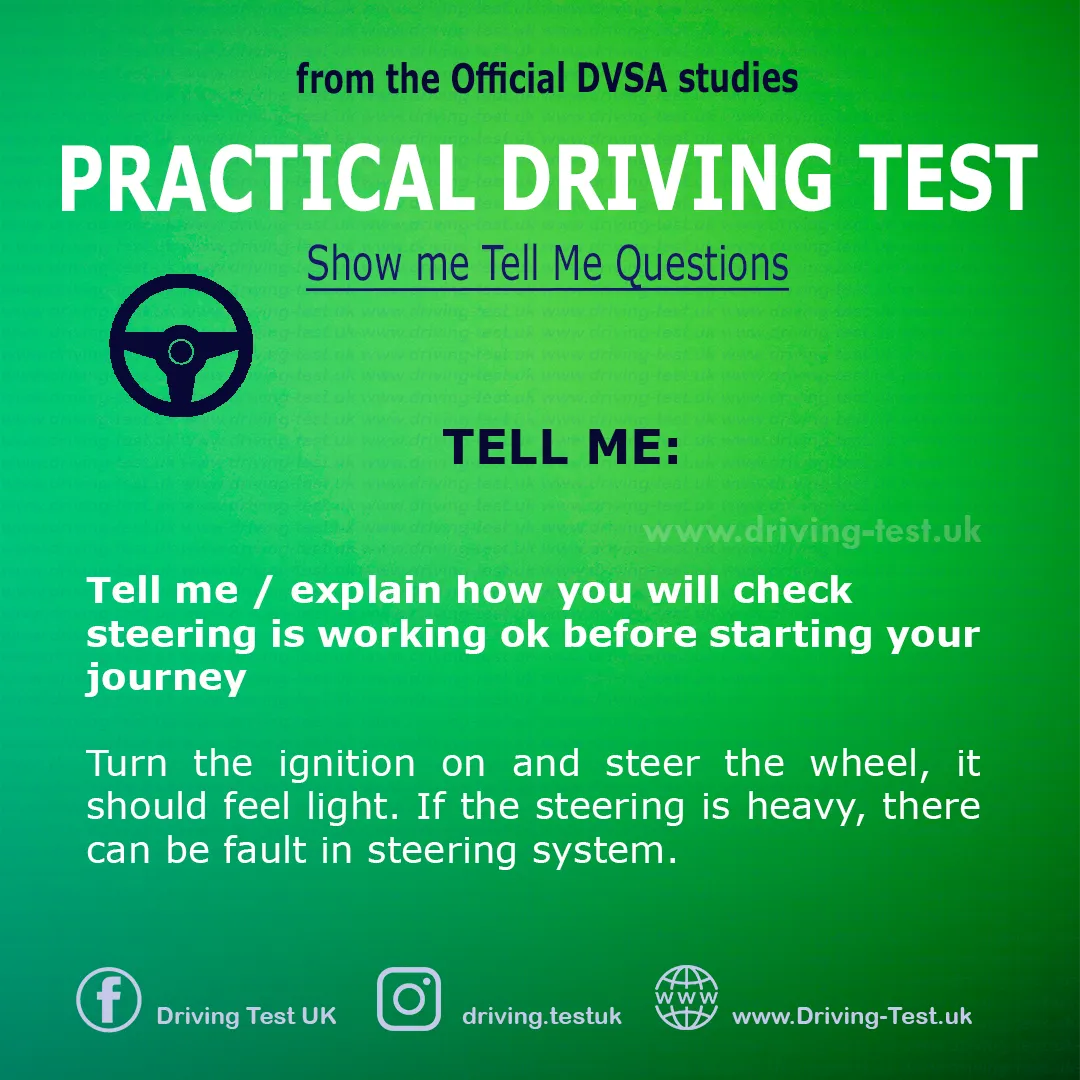 Tell me / explain how you will check steering is working ok 
before starting your journey